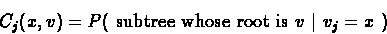 \begin{displaymath}C_j(x,v) = P (\mbox{\ subtree whose root is\ }v \ \vert\ v_j =
x \ )\end{displaymath}