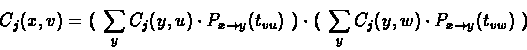 \begin{displaymath}C_j(x,v) = \lgroup \ \sum_y C_j(y,u) \cdot P_{x \rightarrow y...
...p\ \sum_y C_j(y,w) \cdot P_{x \rightarrow y}(t_{vw})\ \rgroup
\end{displaymath}