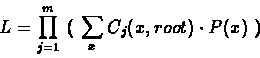 \begin{displaymath}L = \prod_{j=1}^{m} \ \lgroup \ \sum_x C_j(x,root) \cdot P(x)\ \rgroup
\end{displaymath}